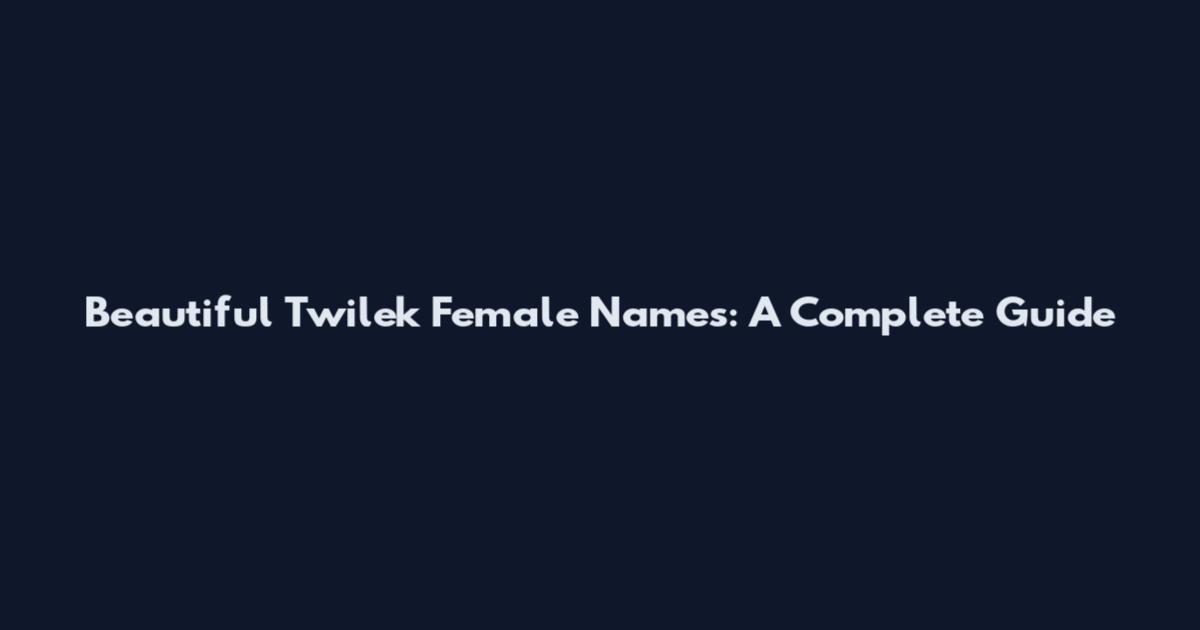Beautiful Twilek Female Names: A Complete Guide