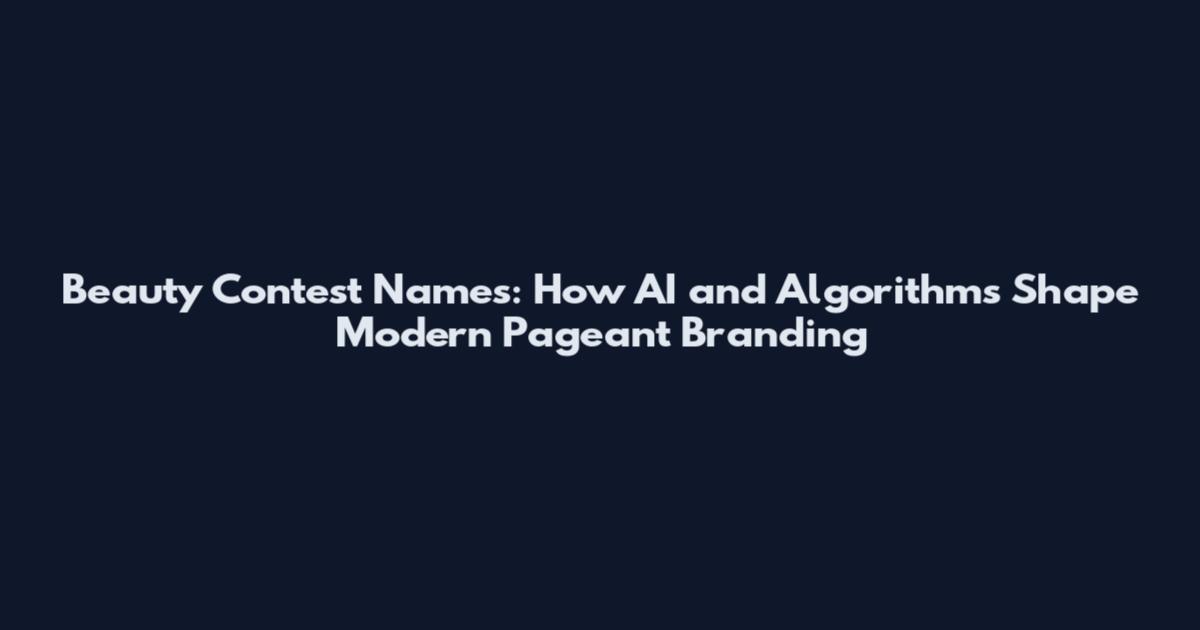 Beauty Contest Names: How AI and Algorithms Shape Modern Pageant Branding