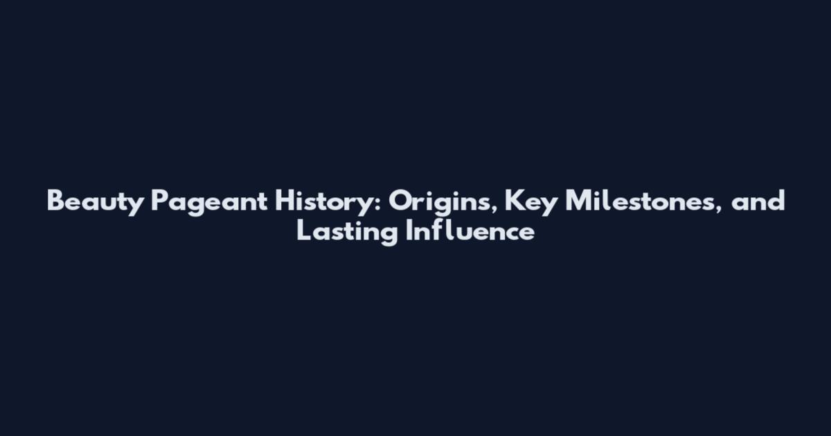 Beauty Pageant History: Origins, Key Milestones, and Lasting Influence