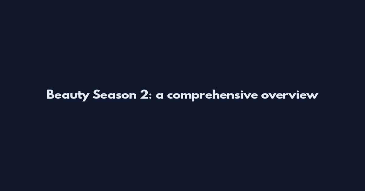 Beauty Season 2: a comprehensive overview