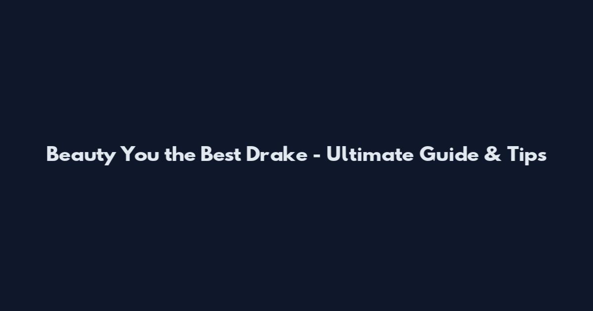 Beauty You the Best Drake - Ultimate Guide & Tips
