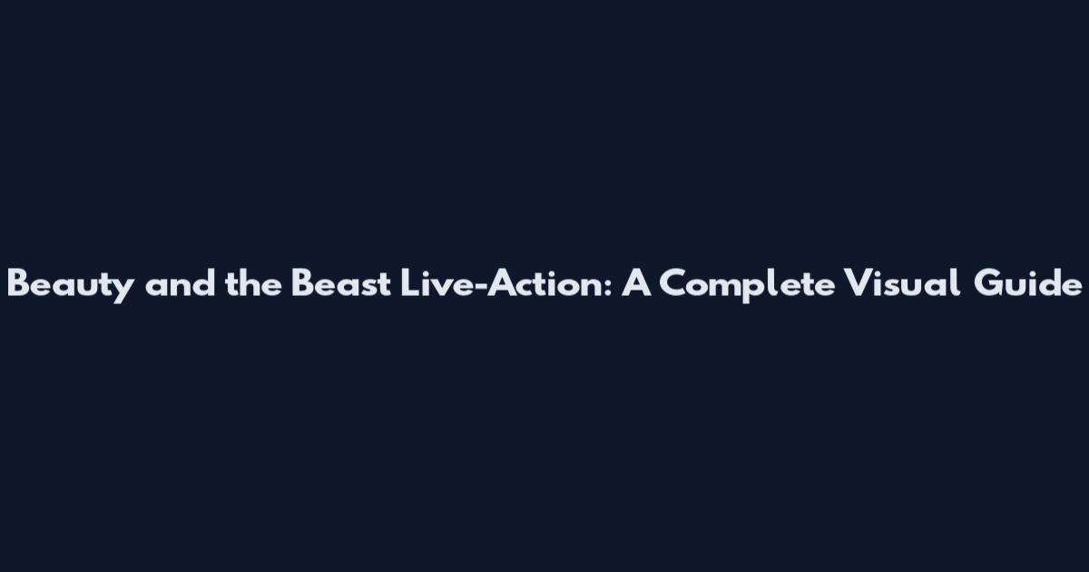 Beauty and the Beast Live-Action: A Complete Visual Guide