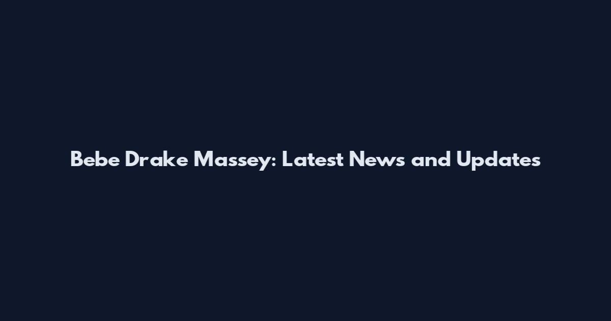 Bebe Drake Massey: Latest News and Updates