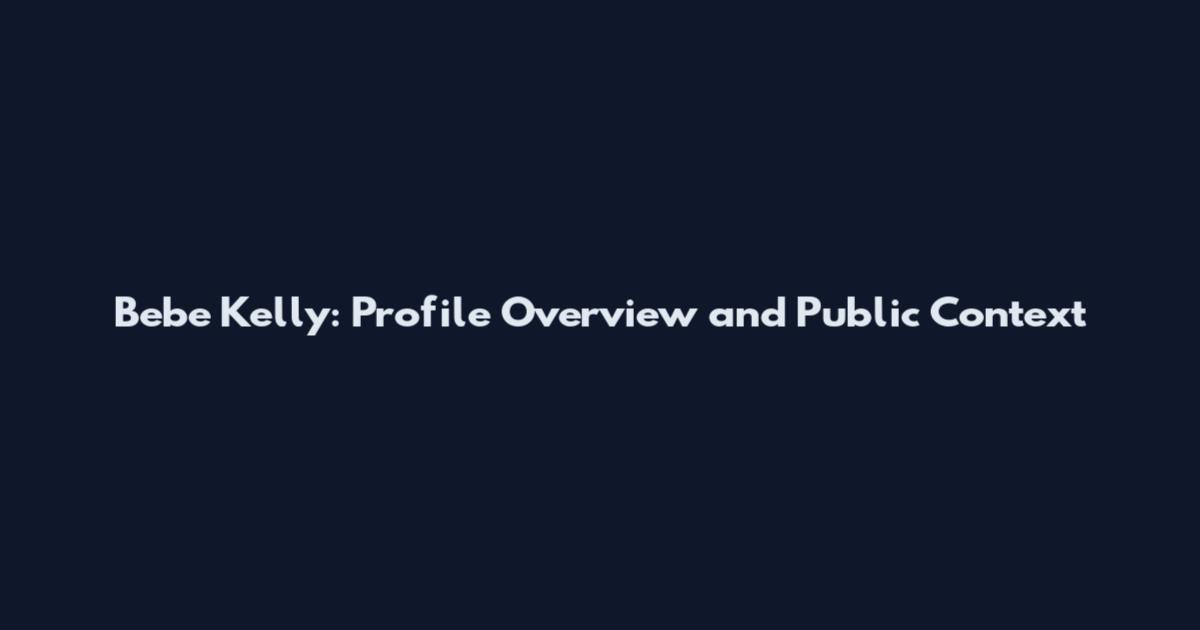 Bebe Kelly: Profile Overview and Public Context