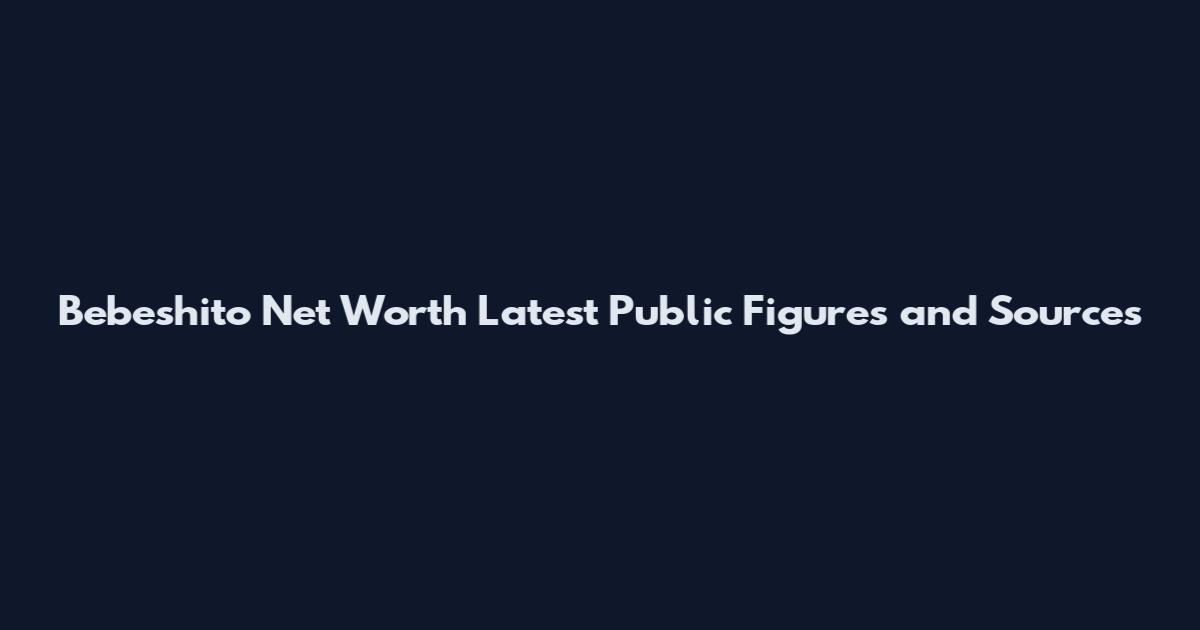 Bebeshito Net Worth Latest Public Figures and Sources