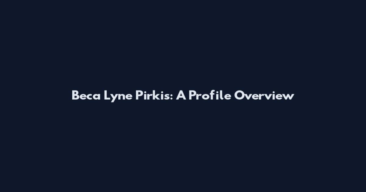 Beca Lyne Pirkis: A Profile Overview