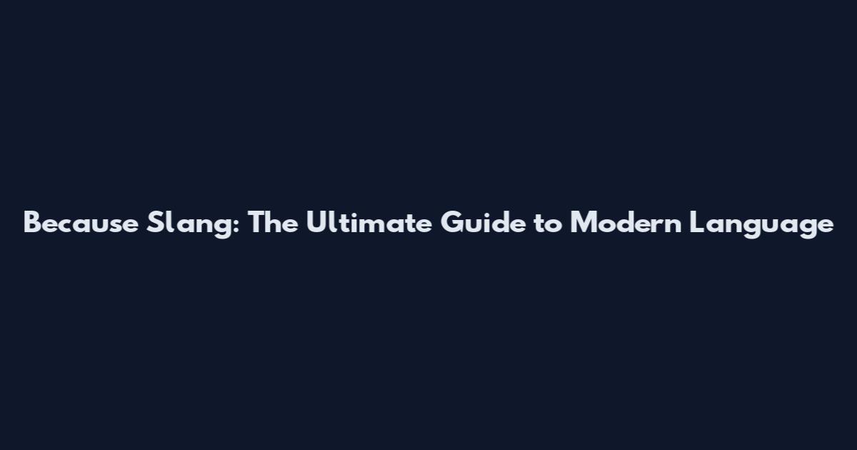 Because Slang: The Ultimate Guide to Modern Language