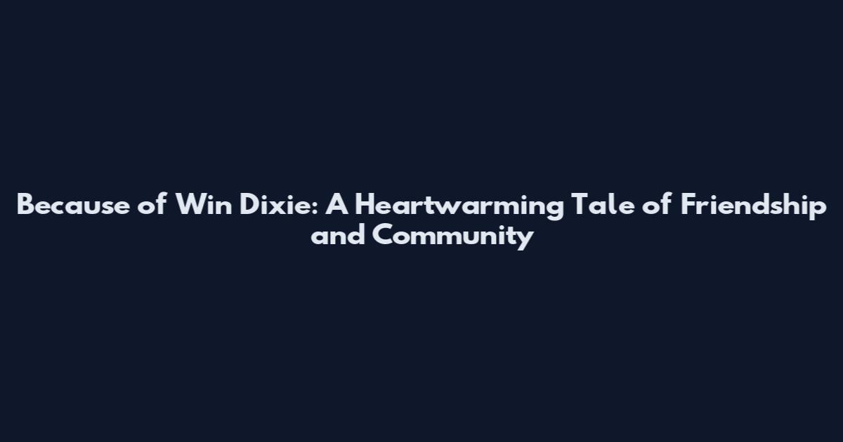 Because of Win Dixie: A Heartwarming Tale of Friendship and Community