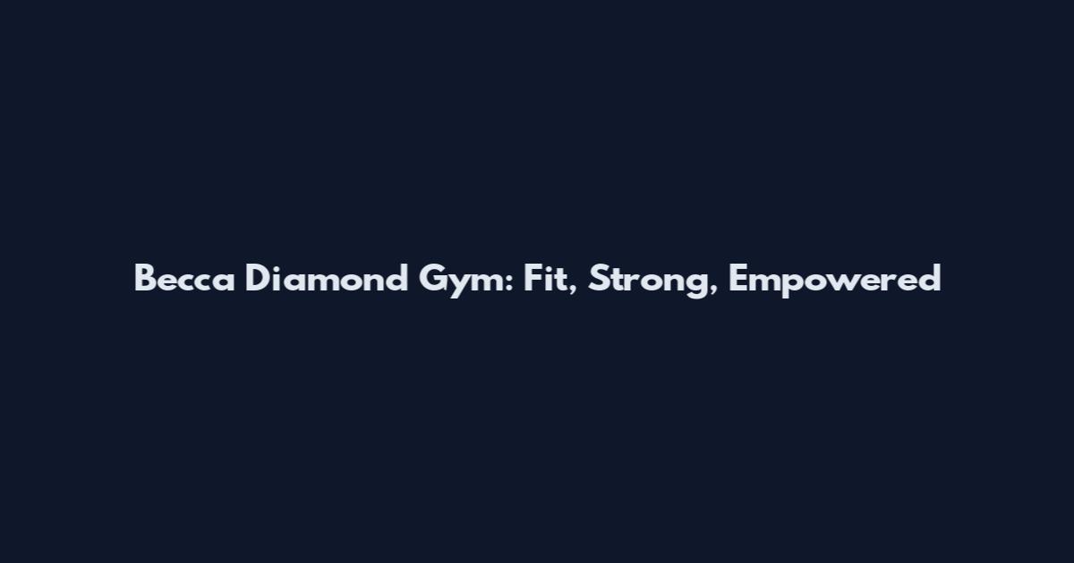 Becca Diamond Gym: Fit, Strong, Empowered