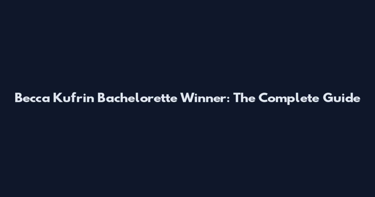 Becca Kufrin Bachelorette Winner: The Complete Guide