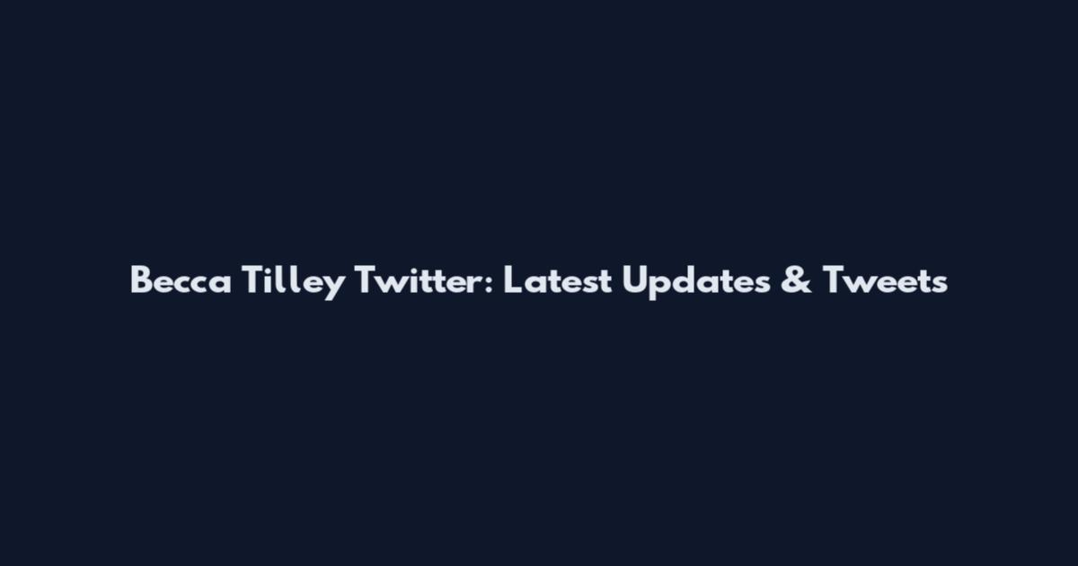 Becca Tilley Twitter: Latest Updates & Tweets