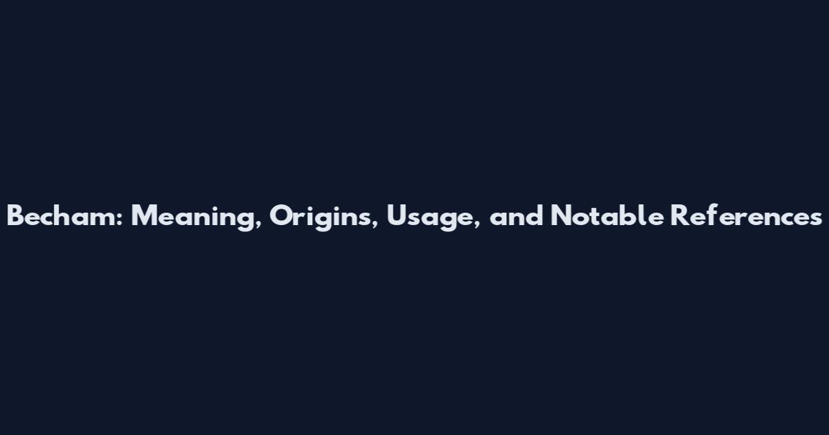 Becham: Meaning, Origins, Usage, and Notable References