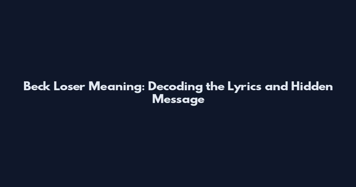 Beck Loser Meaning: Decoding the Lyrics and Hidden Message