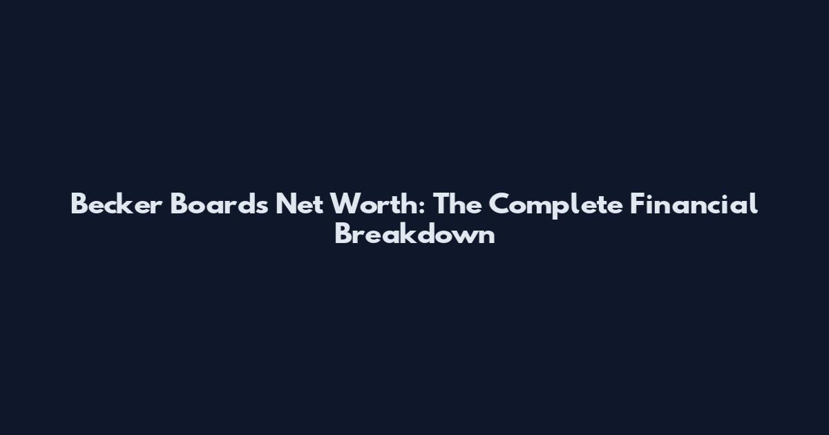 Becker Boards Net Worth: The Complete Financial Breakdown