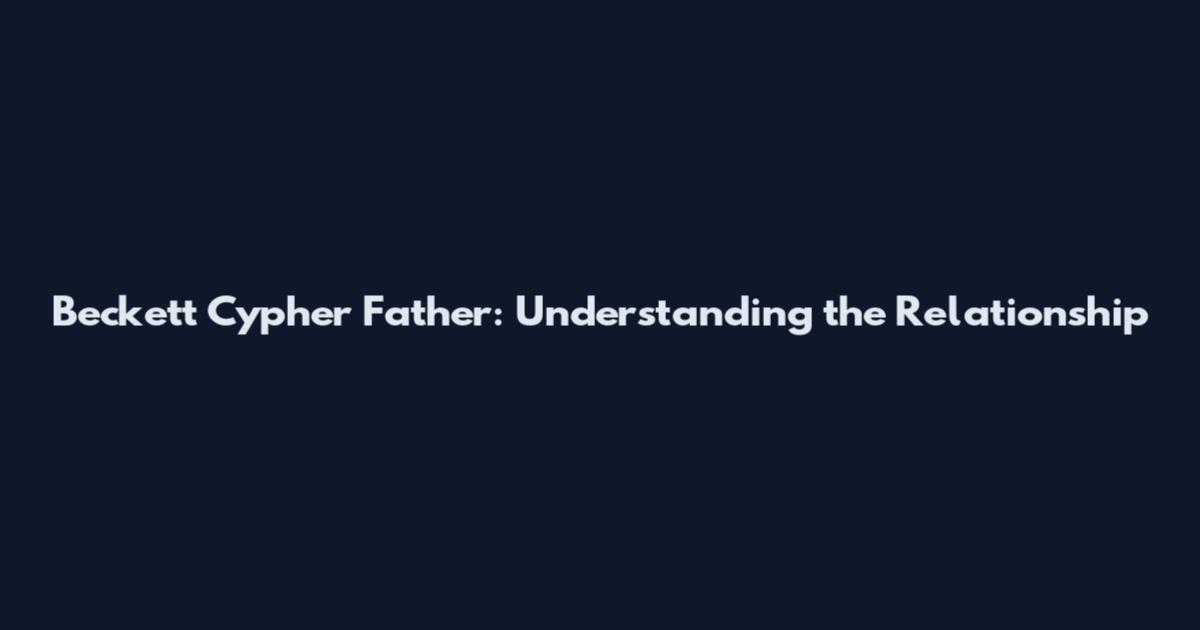 Beckett Cypher Father: Understanding the Relationship