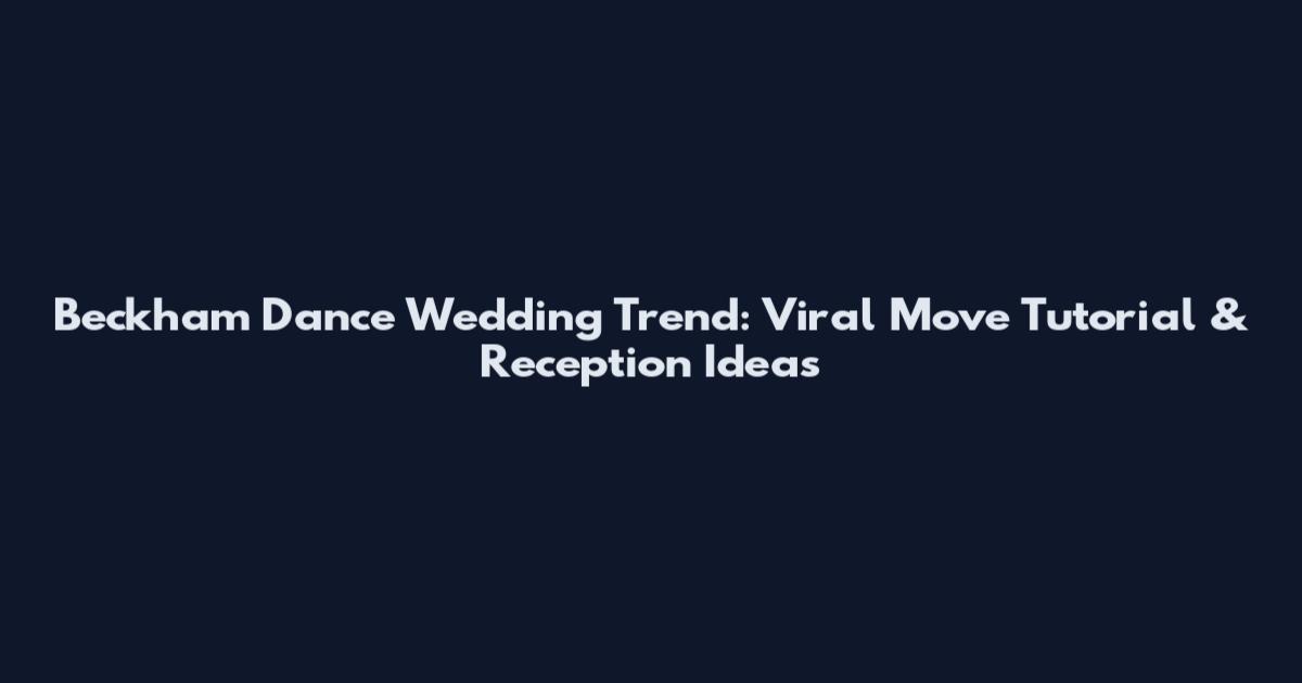 Beckham Dance Wedding Trend: Viral Move Tutorial & Reception Ideas