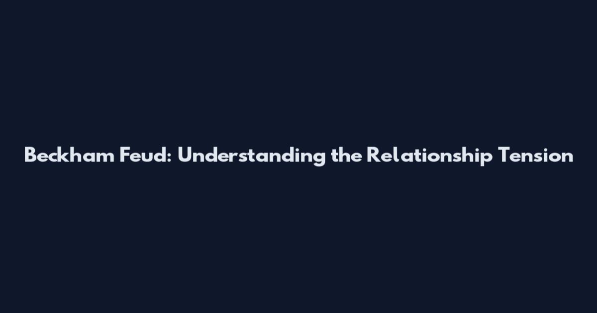Beckham Feud: Understanding the Relationship Tension