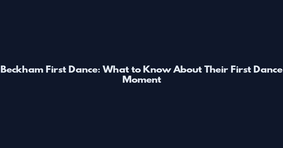 Beckham First Dance: What to Know About Their First Dance Moment