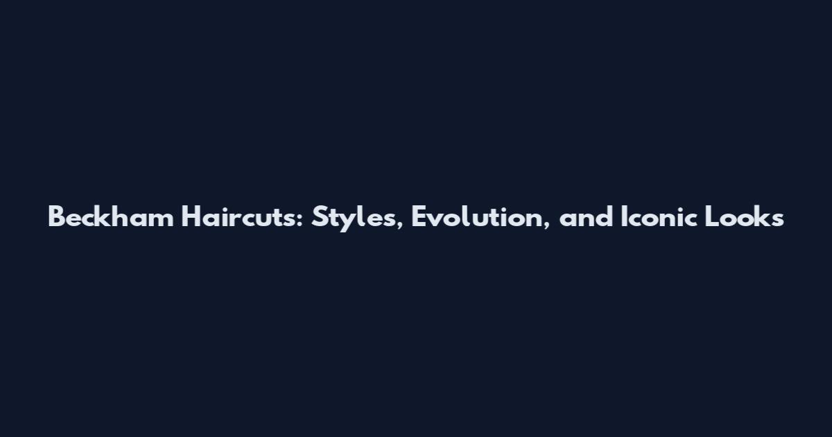 Beckham Haircuts: Styles, Evolution, and Iconic Looks