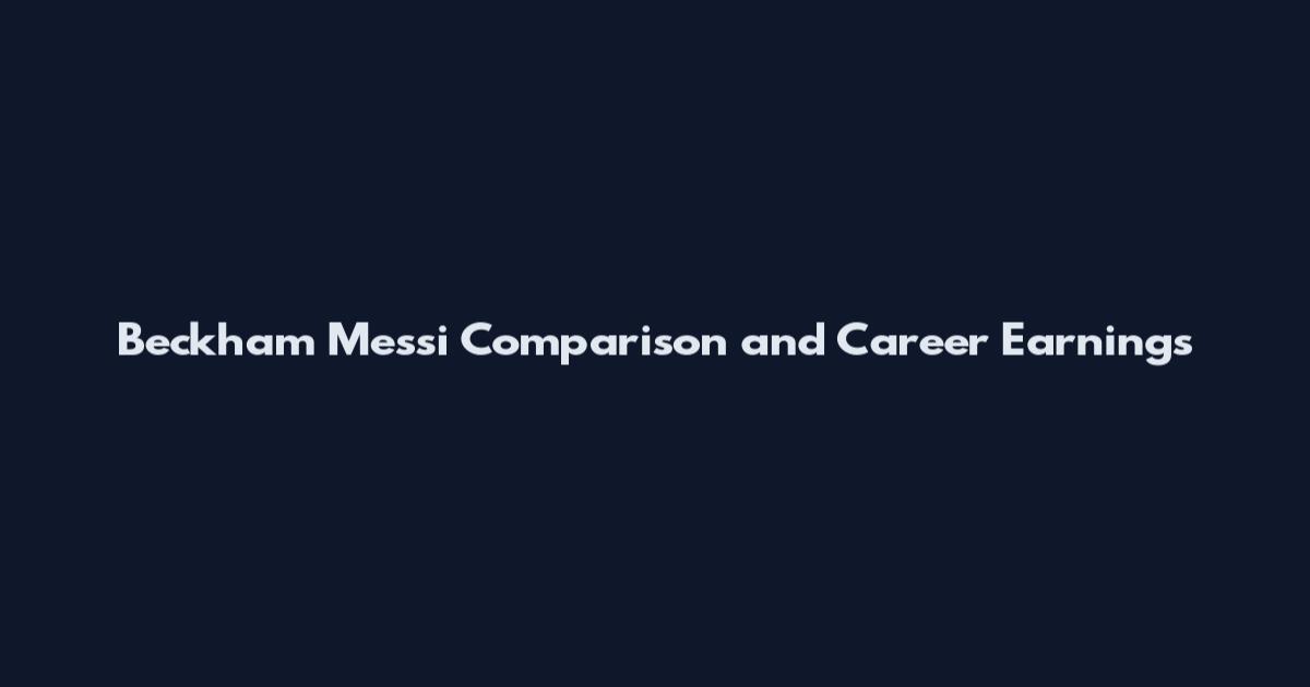 Beckham Messi Comparison and Career Earnings