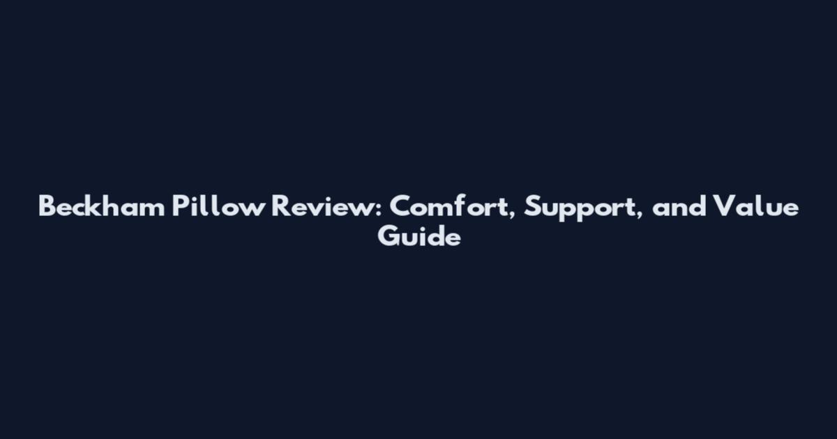 Beckham Pillow Review: Comfort, Support, and Value Guide