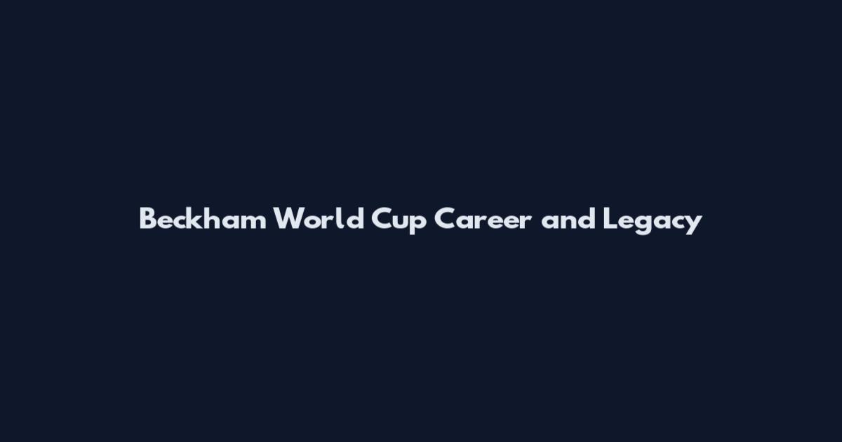 Beckham World Cup Career and Legacy