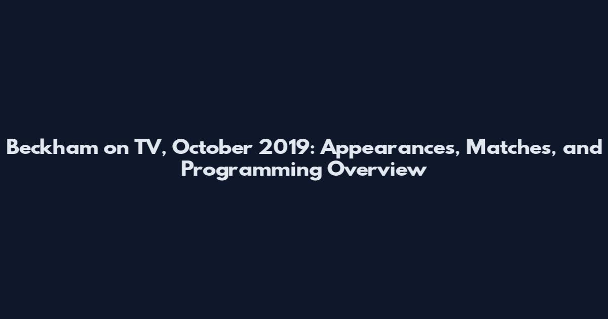Beckham on TV, October 2019: Appearances, Matches, and Programming Overview