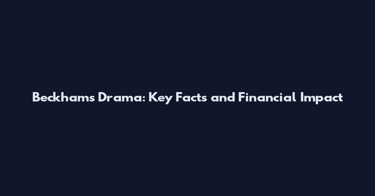 Beckhams Drama: Key Facts and Financial Impact