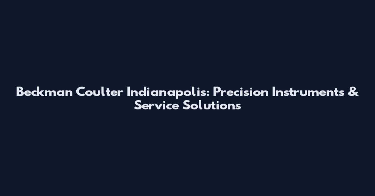 Beckman Coulter Indianapolis: Precision Instruments & Service Solutions