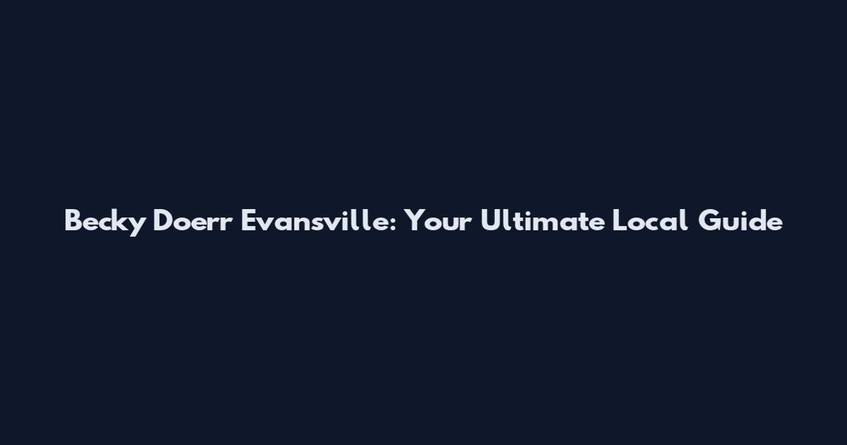 Becky Doerr Evansville: Your Ultimate Local Guide