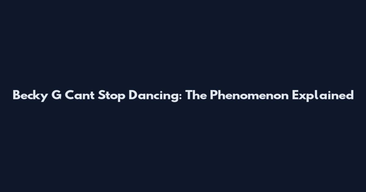 Becky G Can't Stop Dancing: The Phenomenon Explained