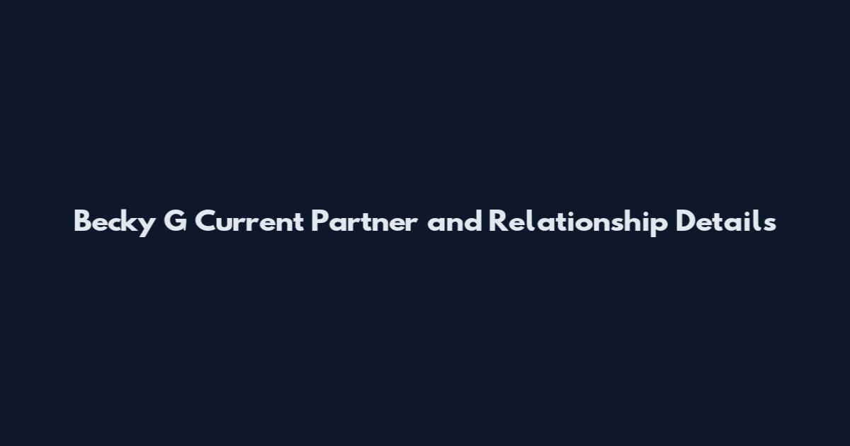 Becky G Current Partner and Relationship Details