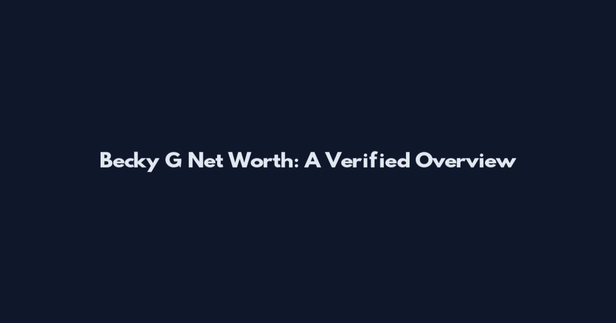 Becky G Net Worth: A Verified Overview