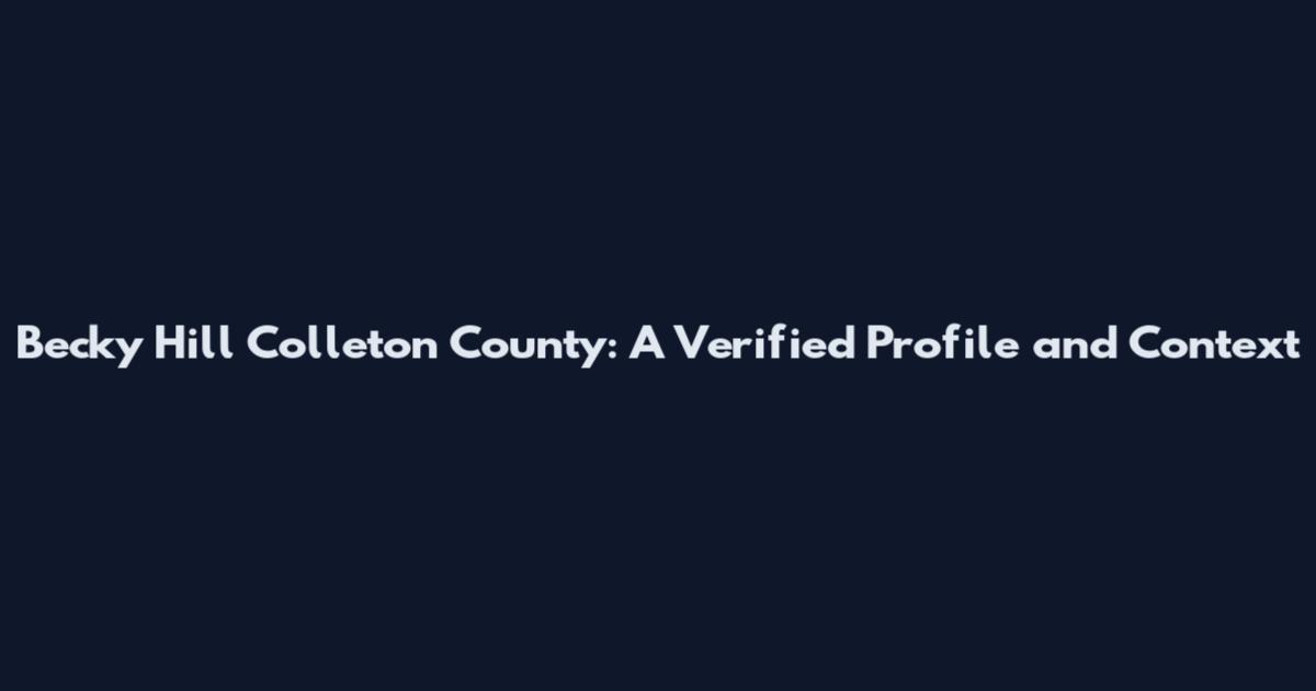 Becky Hill Colleton County: A Verified Profile and Context