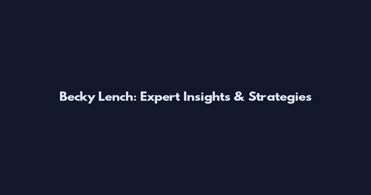 Becky Lench: Expert Insights & Strategies