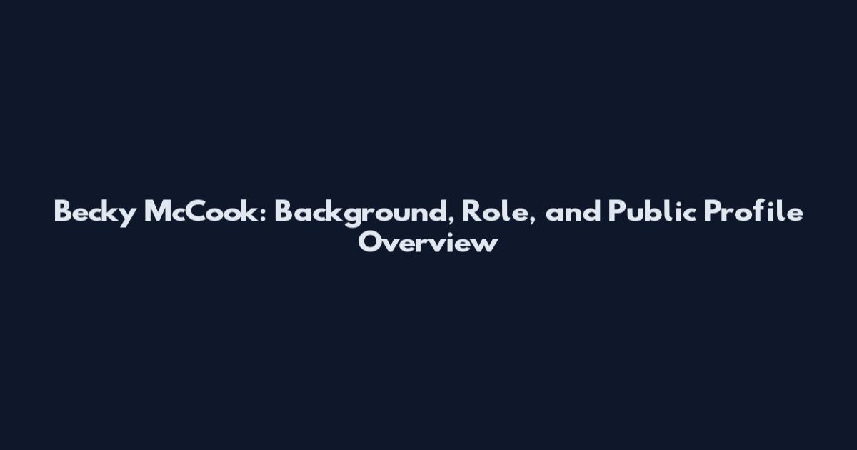 Becky McCook: Background, Role, and Public Profile Overview
