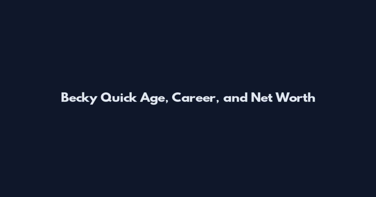 Becky Quick Age, Career, and Net Worth