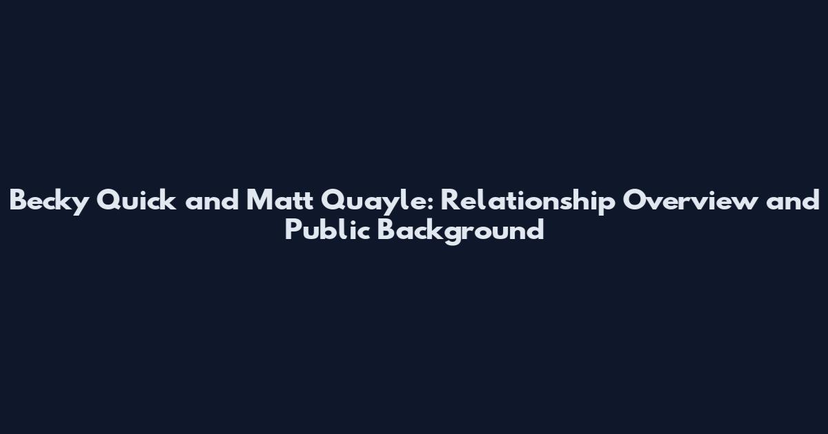 Becky Quick and Matt Quayle: Relationship Overview and Public Background