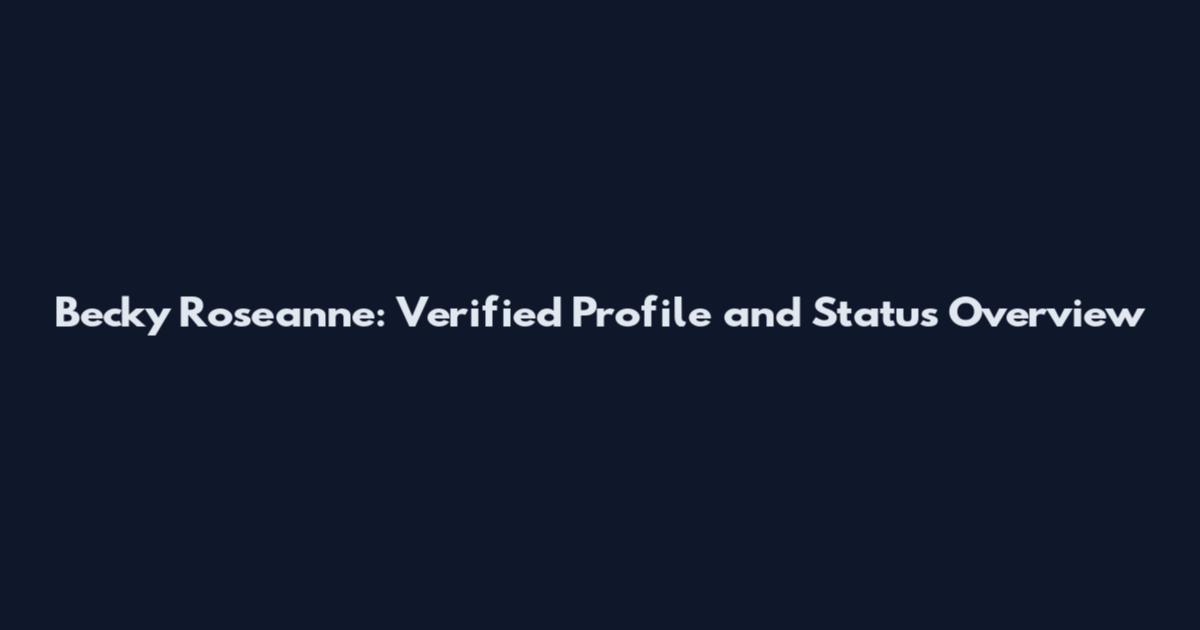 Becky Roseanne: Verified Profile and Status Overview