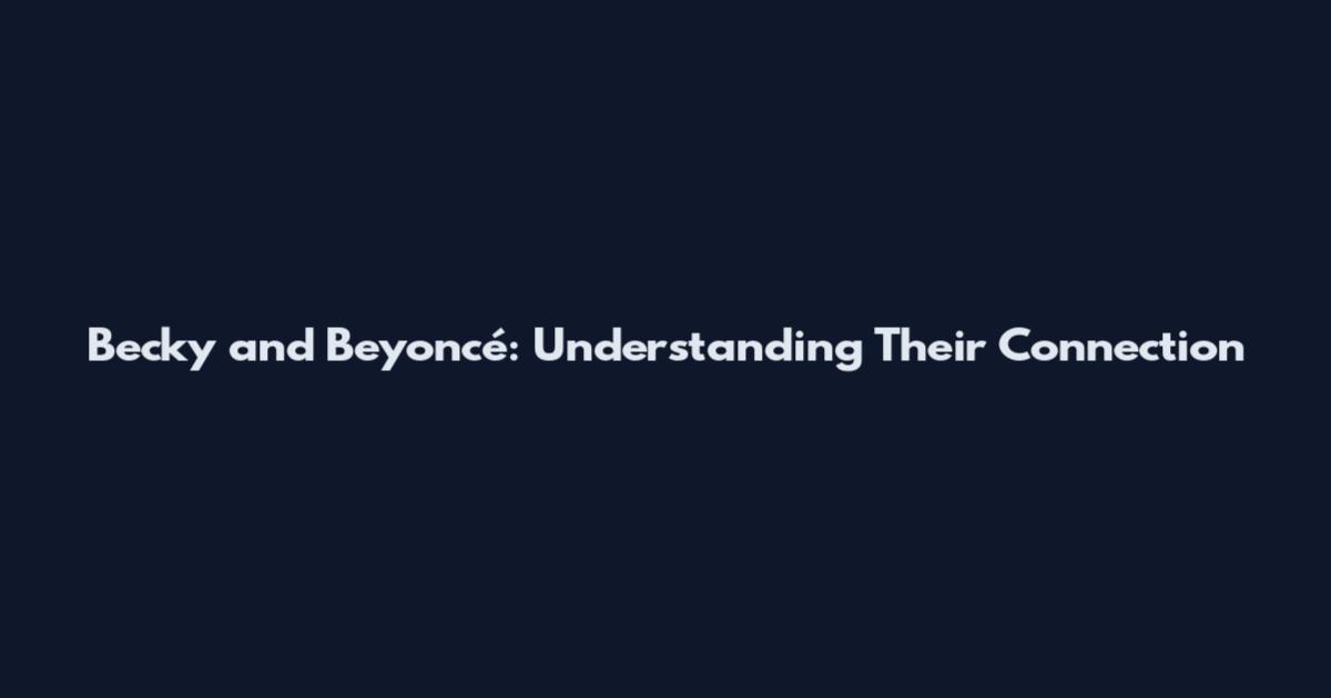 Becky and Beyoncé: Understanding Their Connection