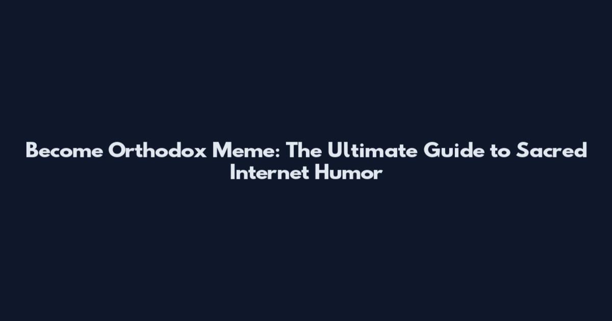 Become Orthodox Meme: The Ultimate Guide to Sacred Internet Humor