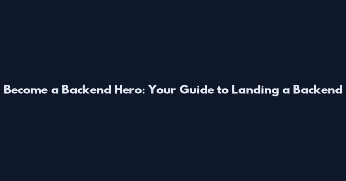 Become a Backend Hero: Your Guide to Landing a Backend