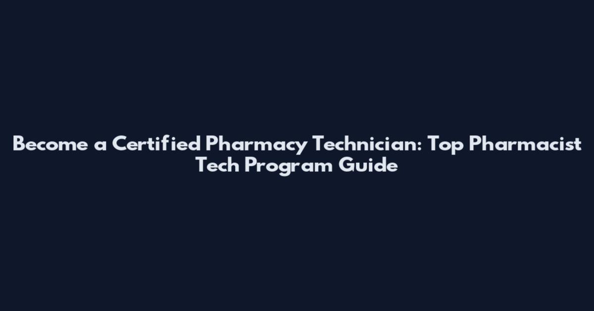 Become a Certified Pharmacy Technician: Top Pharmacist Tech Program Guide