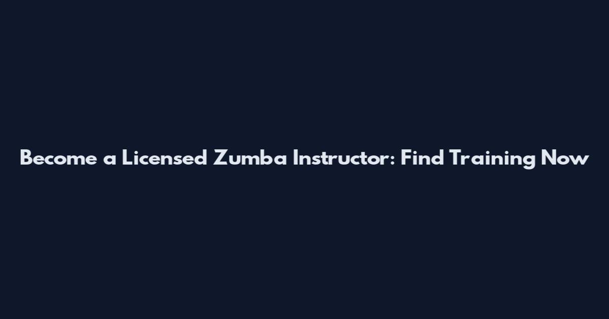 Become a Licensed Zumba Instructor: Find Training Now