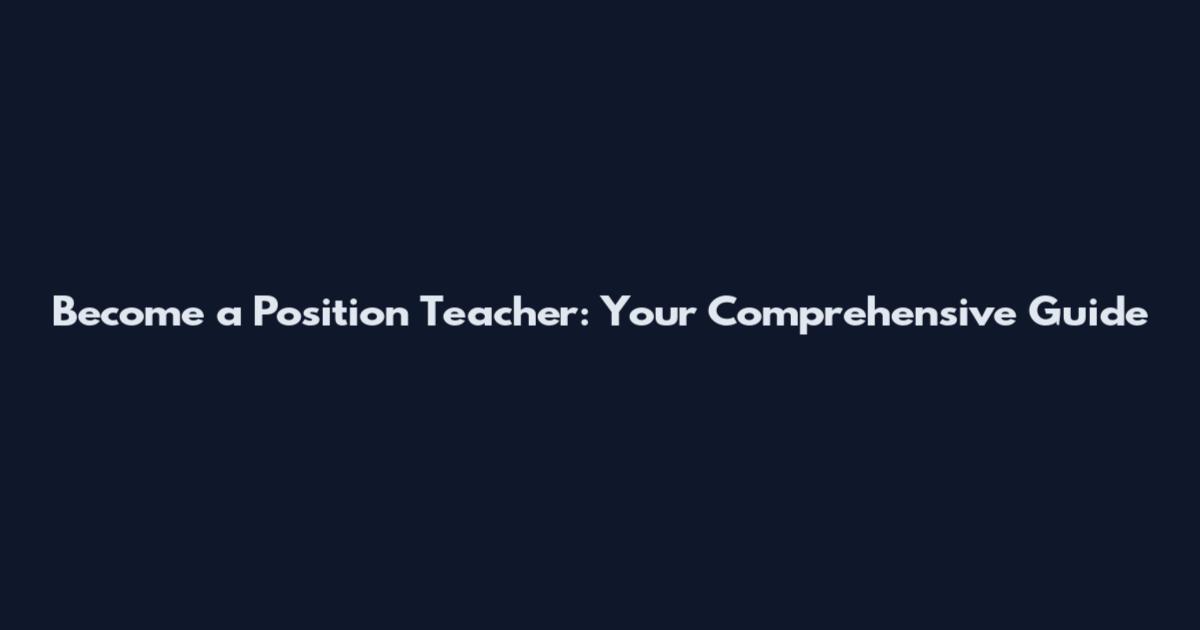 Become a Position Teacher: Your Comprehensive Guide