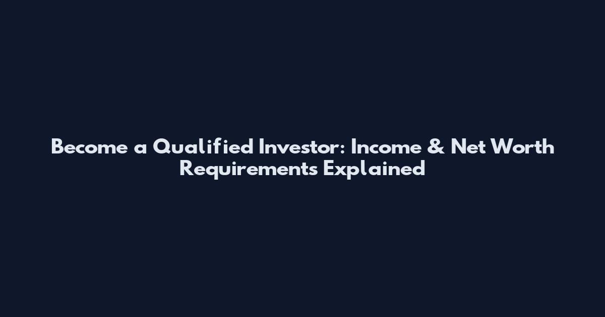 Become a Qualified Investor: Income & Net Worth Requirements Explained
