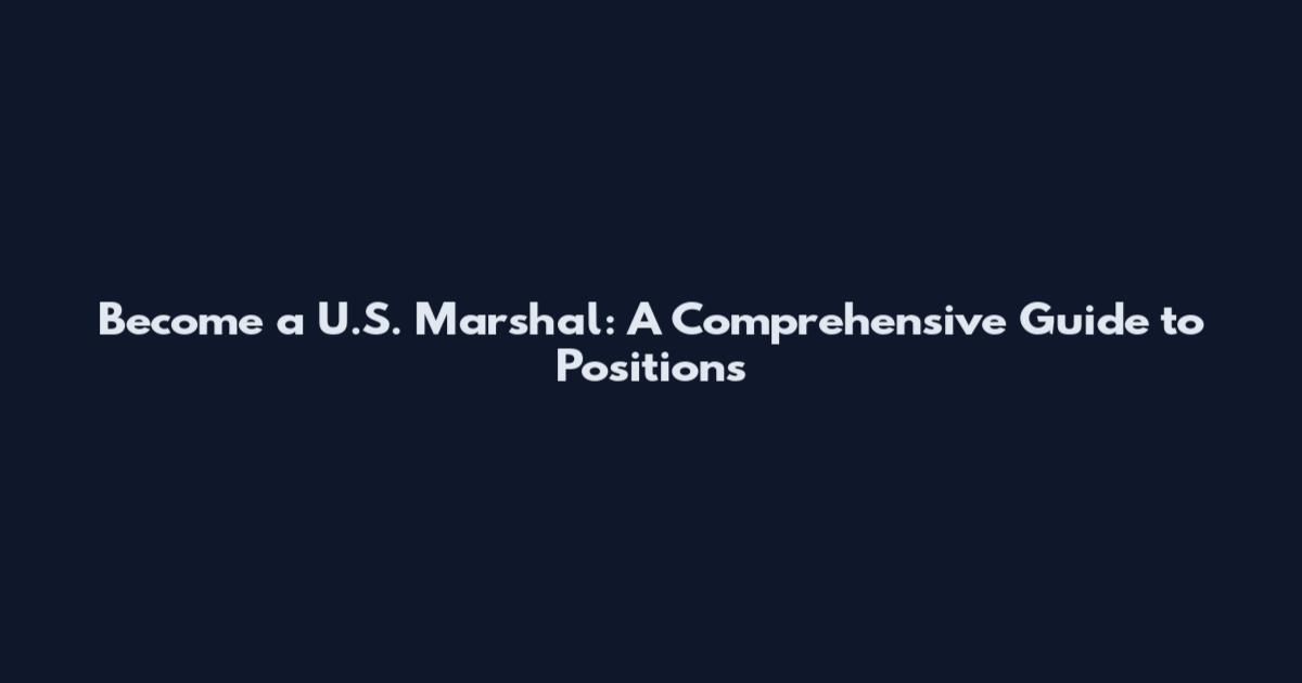 Become a U.S. Marshal: A Comprehensive Guide to Positions
