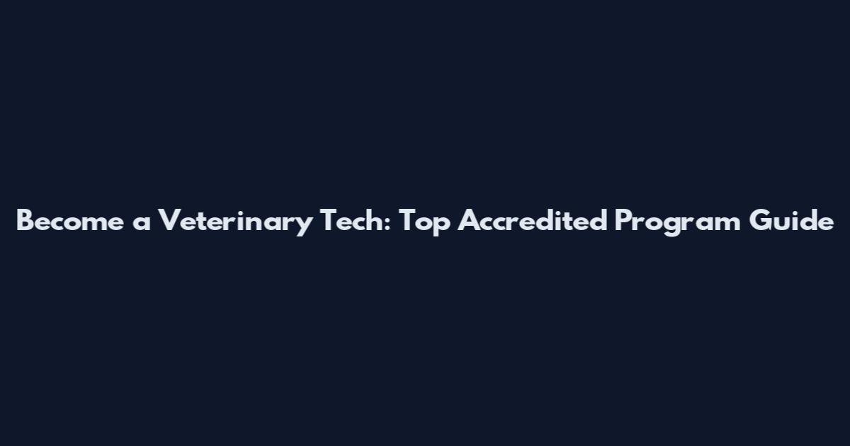 Become a Veterinary Tech: Top Accredited Program Guide