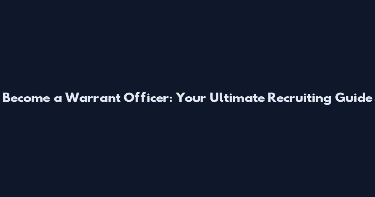 Become a Warrant Officer: Your Ultimate Recruiting Guide