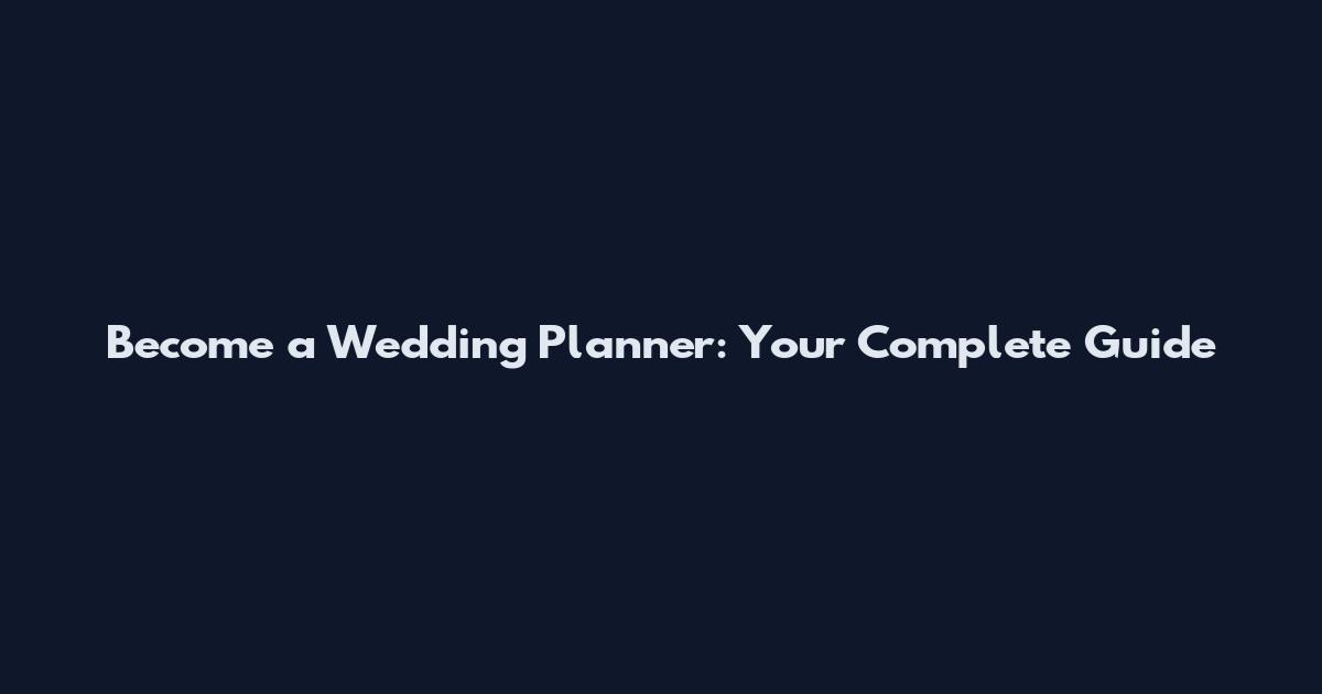 Become a Wedding Planner: Your Complete Guide